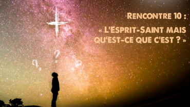 Parcours Dieu en questions – Rencontre 10 : L’Esprit-Saint mais qu’est-ce que c’est ?